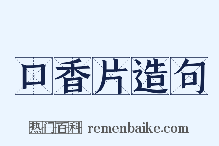 口香片造句是什么意思的图片